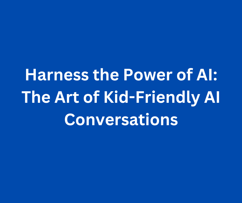 Harness the Power of AI: The Art of Kid-Friendly AI Conversations