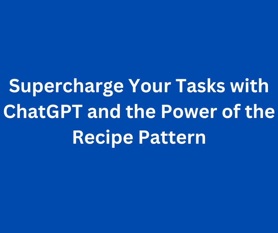 Supercharge Your Tasks with ChatGPT and the Power of the Recipe Pattern